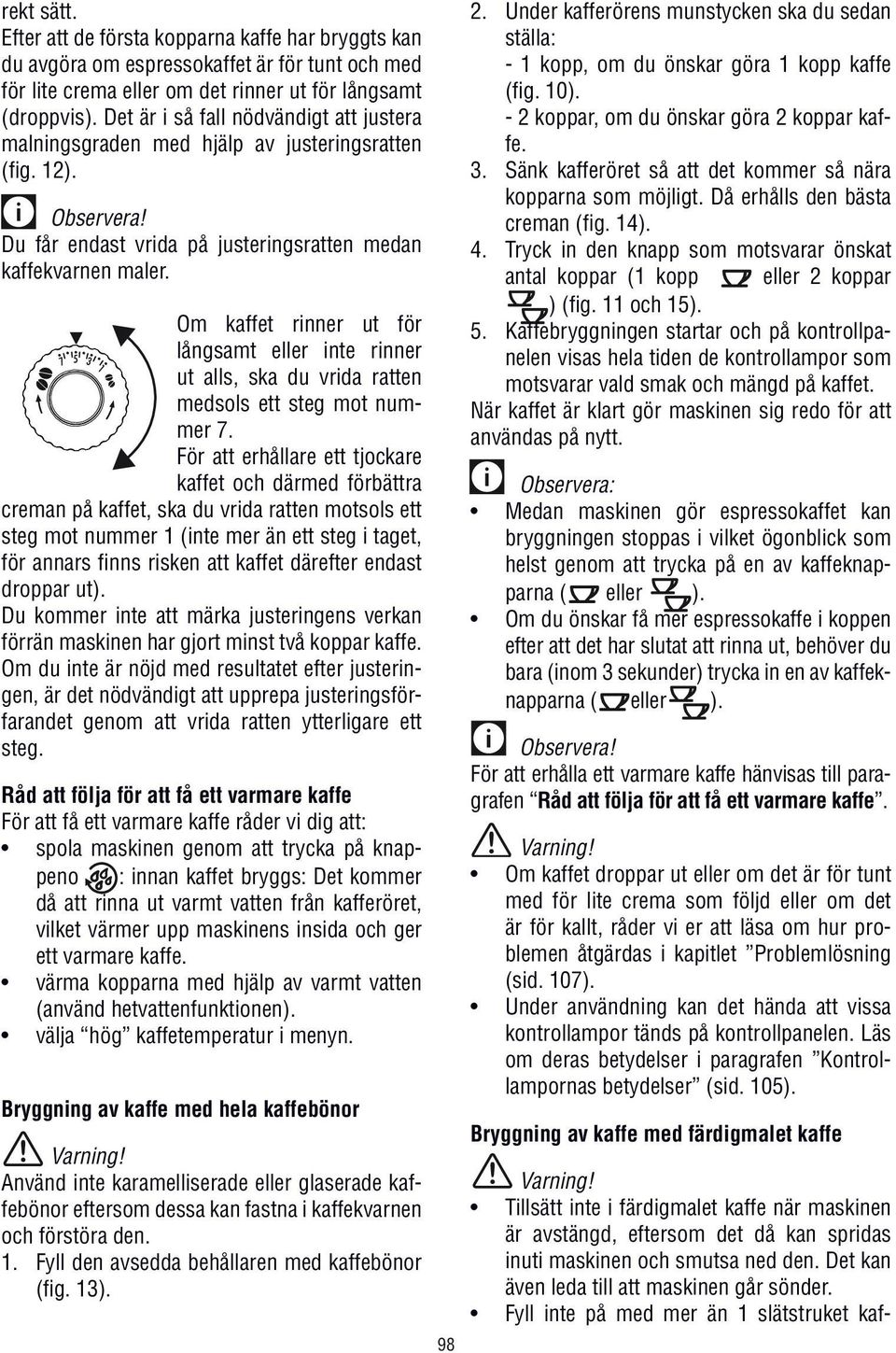 Om kaffet rinner ut för långsamt eller inte rinner ut alls, ska du vrida ratten medsols ett steg mot nummer 7.