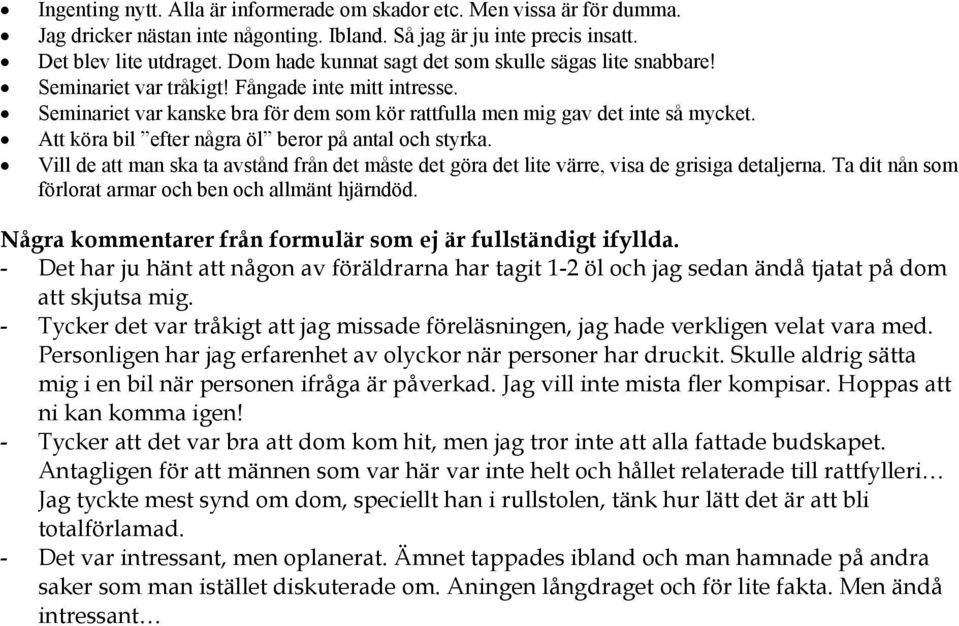 Att köra bil efter några öl beror på antal och styrka. Vill de att man ska ta avstånd från det måste det göra det lite värre, visa de grisiga detaljerna.