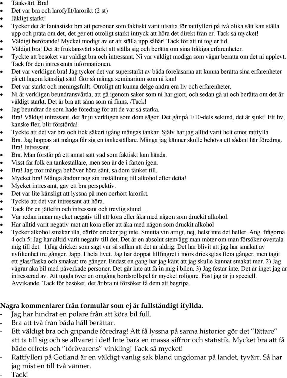 er. Tack så mycket! Väldigt berörande! Mycket modigt av er att ställa upp såhär! Tack för att ni tog er tid. Väldigt bra!