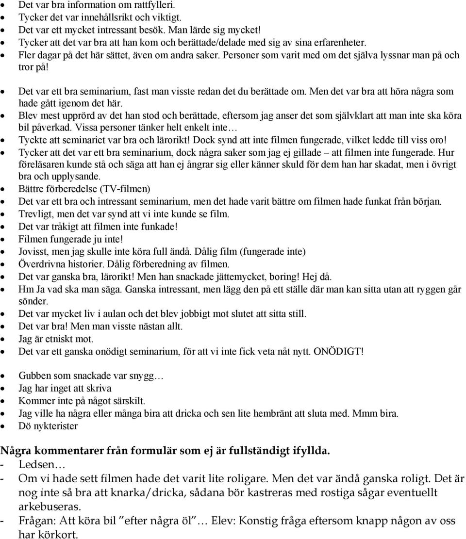 Personer som varit med om det själva lyssnar man på och tror på! Det var ett bra seminarium, fast man visste redan det du berättade om. Men det var bra att höra några som hade gått igenom det här.