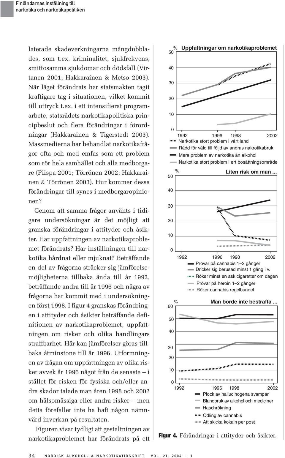 i ett intensifierat programarbete, statsrådets narkotikapolitiska principbeslut och flera förändringar i förordningar (Hakkarainen & Tigerstedt 2003).