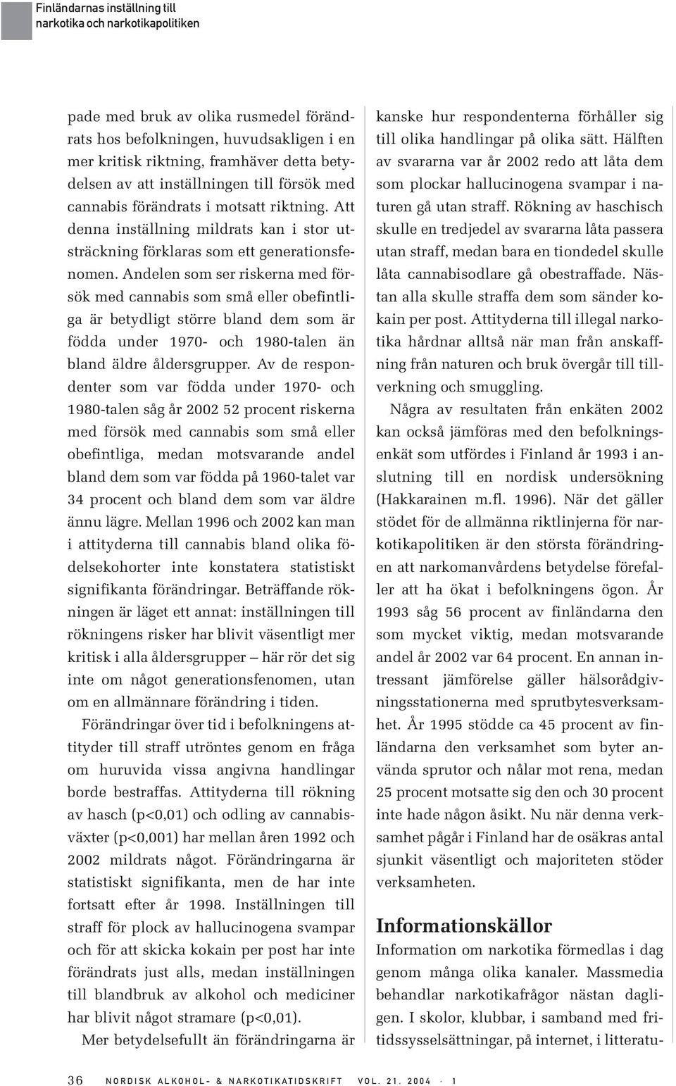 Andelen som ser riskerna med försök med cannabis som små eller obefintliga är betydligt större bland dem som är födda under 1970- och 1980-talen än bland äldre åldersgrupper.