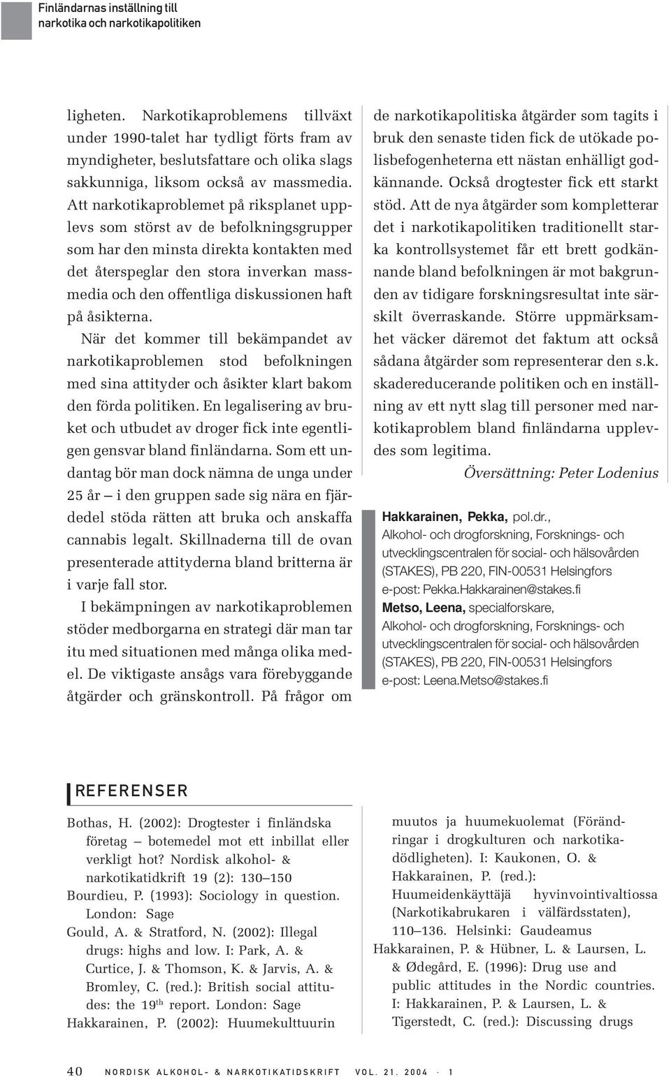 haft på åsikterna. När det kommer till bekämpandet av narkotikaproblemen stod befolkningen med sina attityder och åsikter klart bakom den förda politiken.