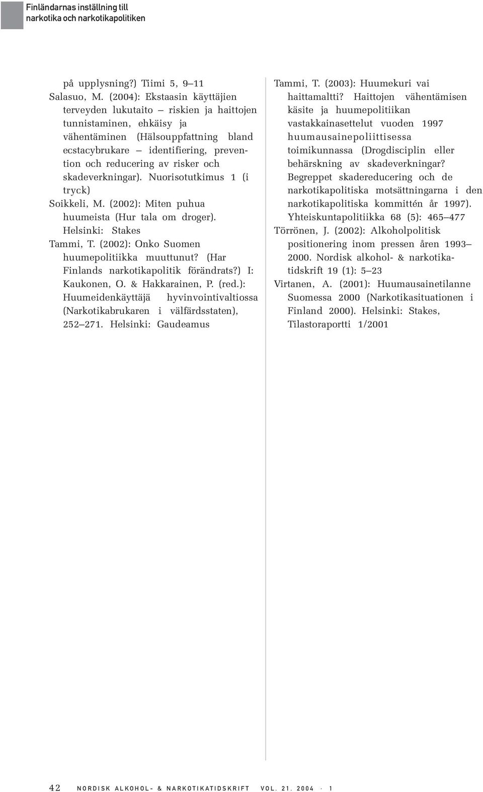 och skadeverkningar). Nuorisotutkimus 1 (i tryck) Soikkeli, M. (2002): Miten puhua huumeista (Hur tala om droger). Helsinki: Stakes Tammi, T. (2002): Onko Suomen huumepolitiikka muuttunut?