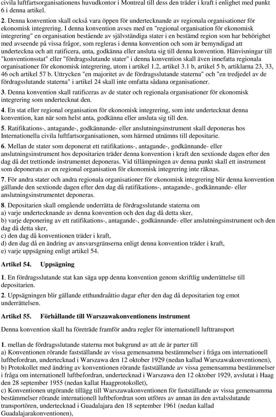 I denna konvention avses med en "regional organisation för ekonomisk integrering" en organisation bestående av självständiga stater i en bestämd region som har behörighet med avseende på vissa