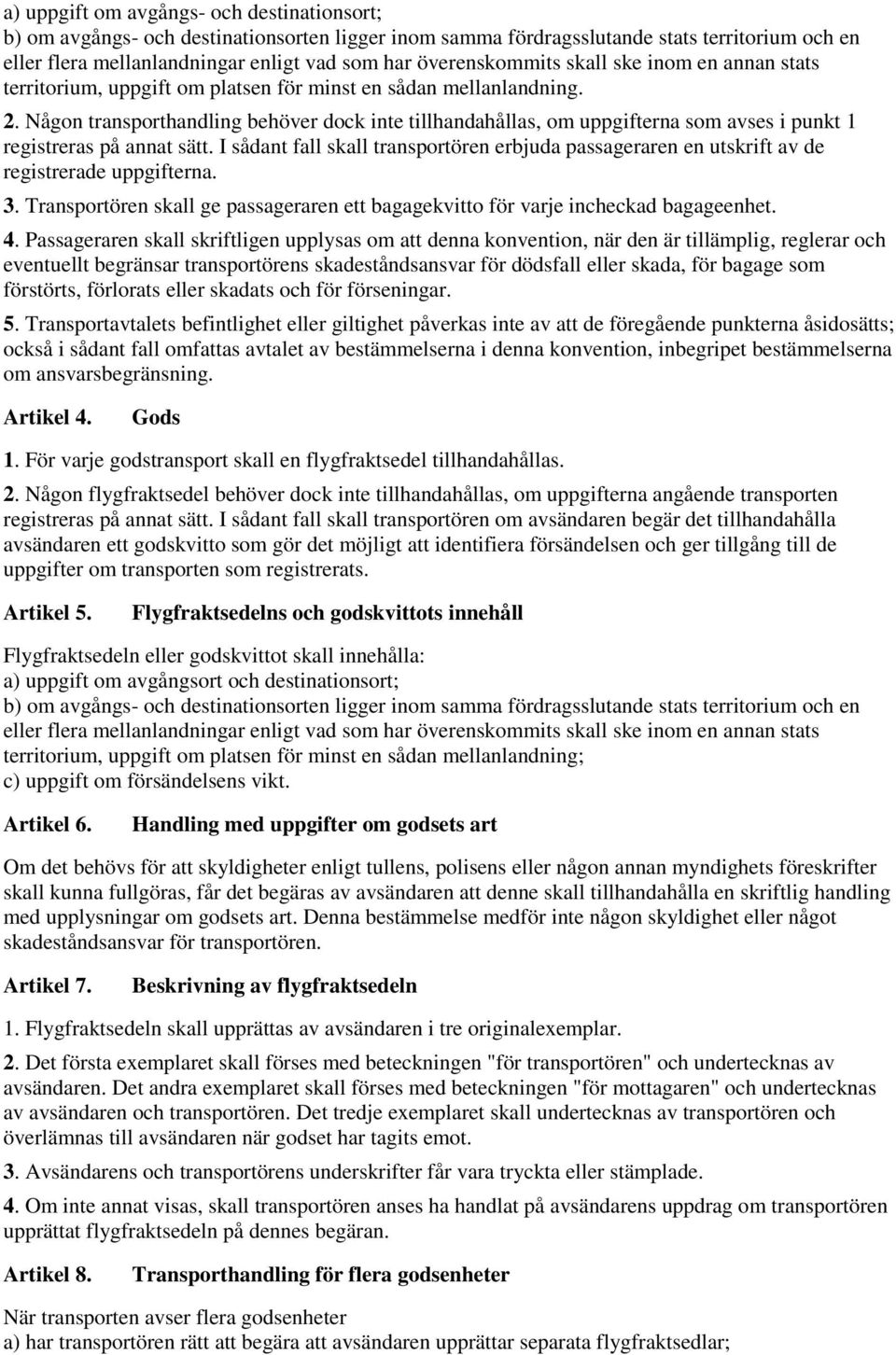 Någon transporthandling behöver dock inte tillhandahållas, om uppgifterna som avses i punkt 1 registreras på annat sätt.