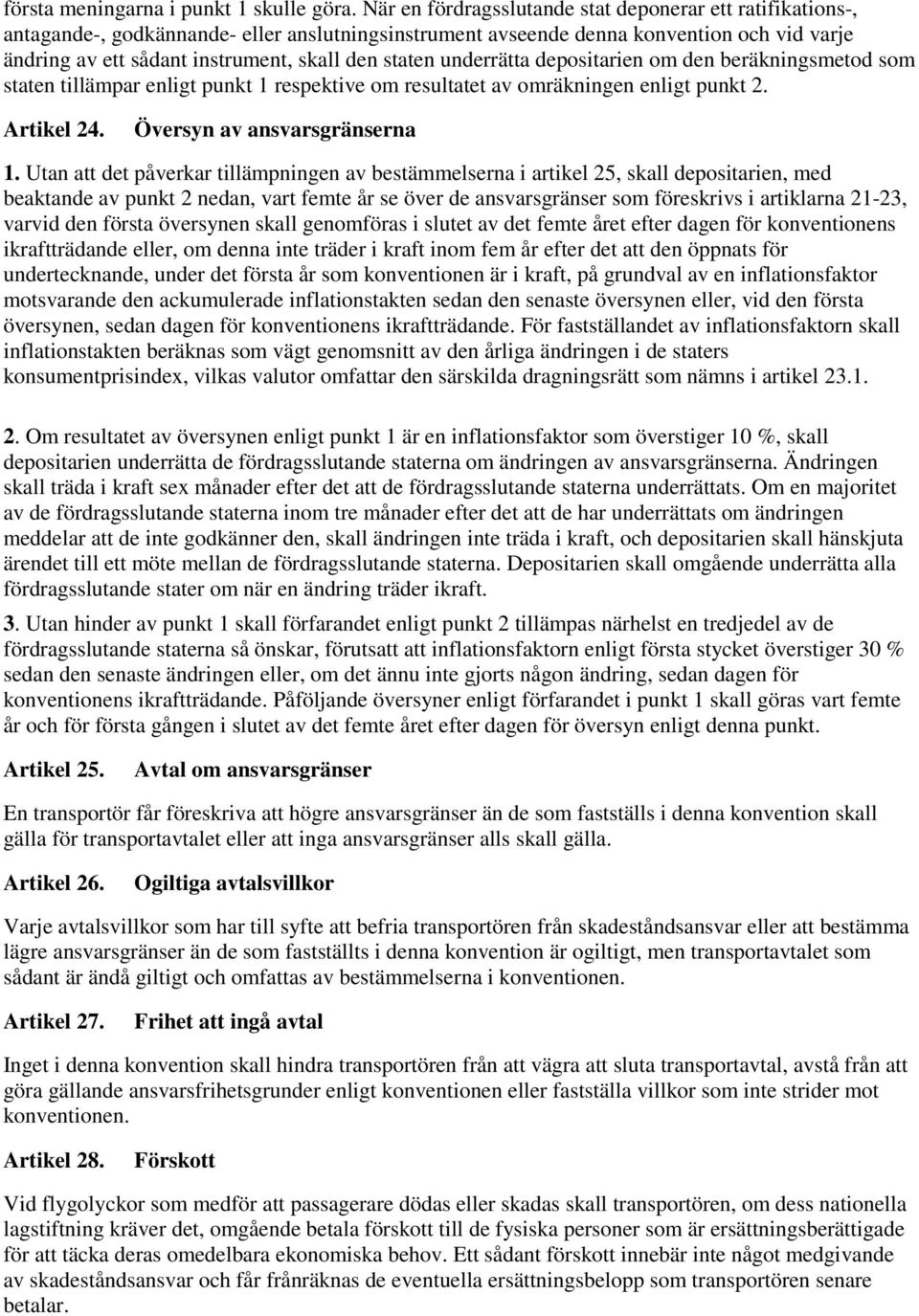 staten underrätta depositarien om den beräkningsmetod som staten tillämpar enligt punkt 1 respektive om resultatet av omräkningen enligt punkt 2. Artikel 24. Översyn av ansvarsgränserna 1.