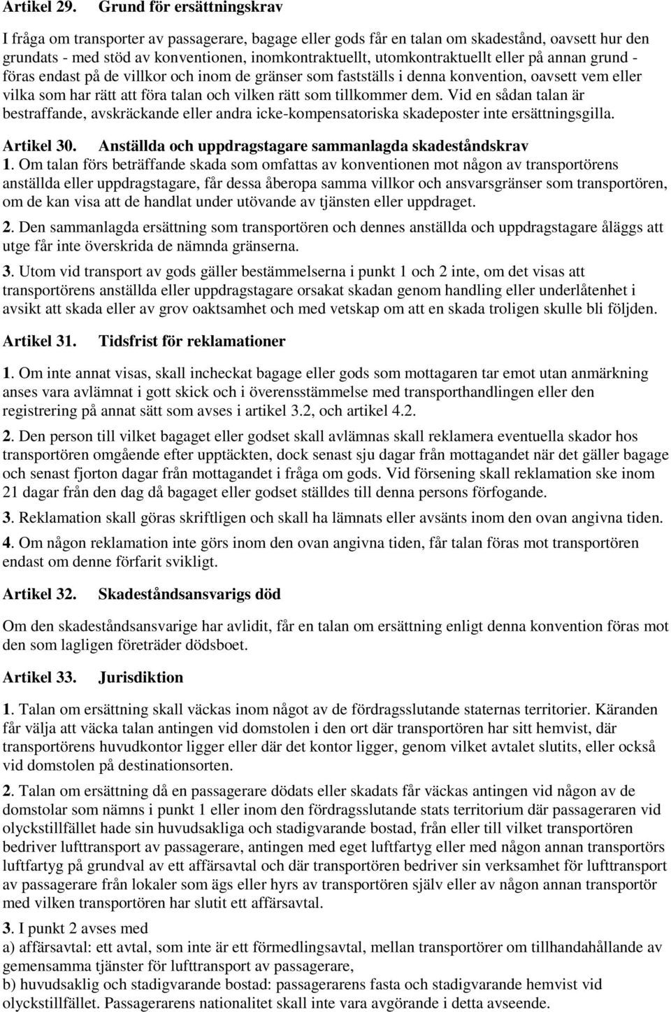 utomkontraktuellt eller på annan grund - föras endast på de villkor och inom de gränser som fastställs i denna konvention, oavsett vem eller vilka som har rätt att föra talan och vilken rätt som