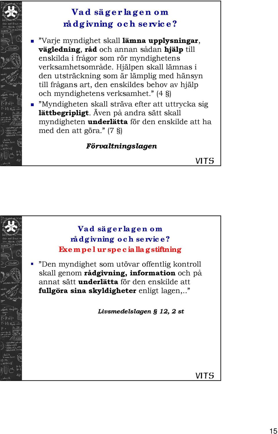 (4 ) Myndigheten skall sträva efter att uttrycka sig lättbegripligt. Även på andra sätt skall myndigheten underlätta för den enskilde att ha med den att göra.