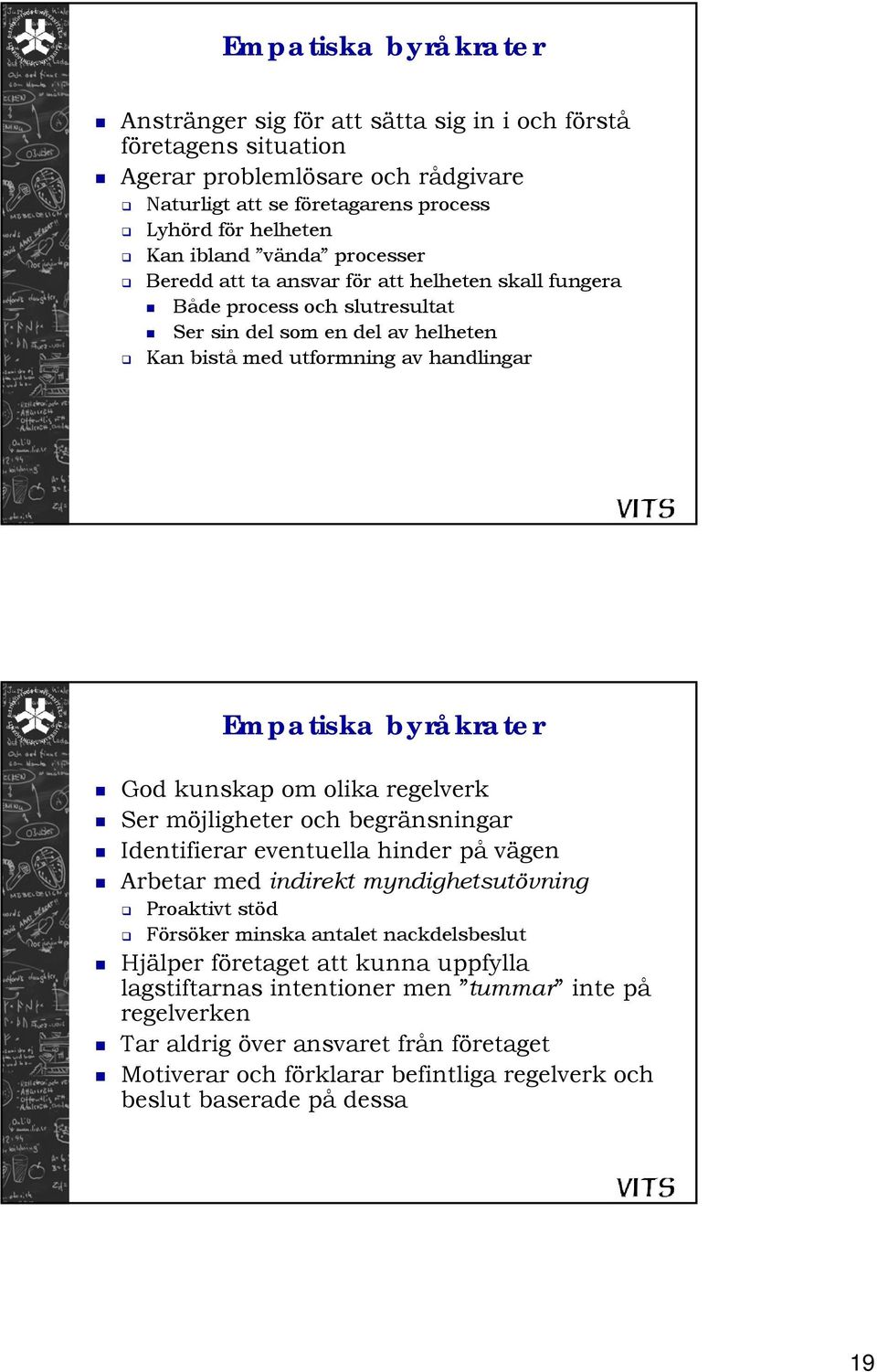 kunskap om olika regelverk Ser möjligheter och begränsningar Identifierar eventuella hinder på vägen Arbetar med indirekt myndighetsutövning Proaktivt stöd Försöker minska antalet nackdelsbeslut