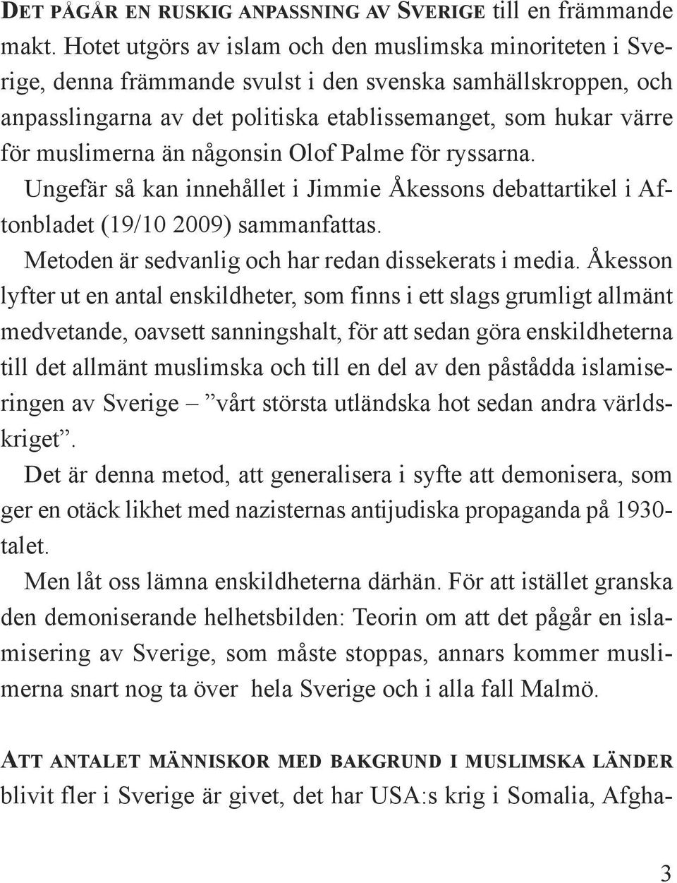 muslimerna än någonsin Olof Palme för ryssarna. Ungefär så kan innehållet i Jimmie Åkessons debattartikel i Aftonbladet (19/10 2009) sammanfattas.