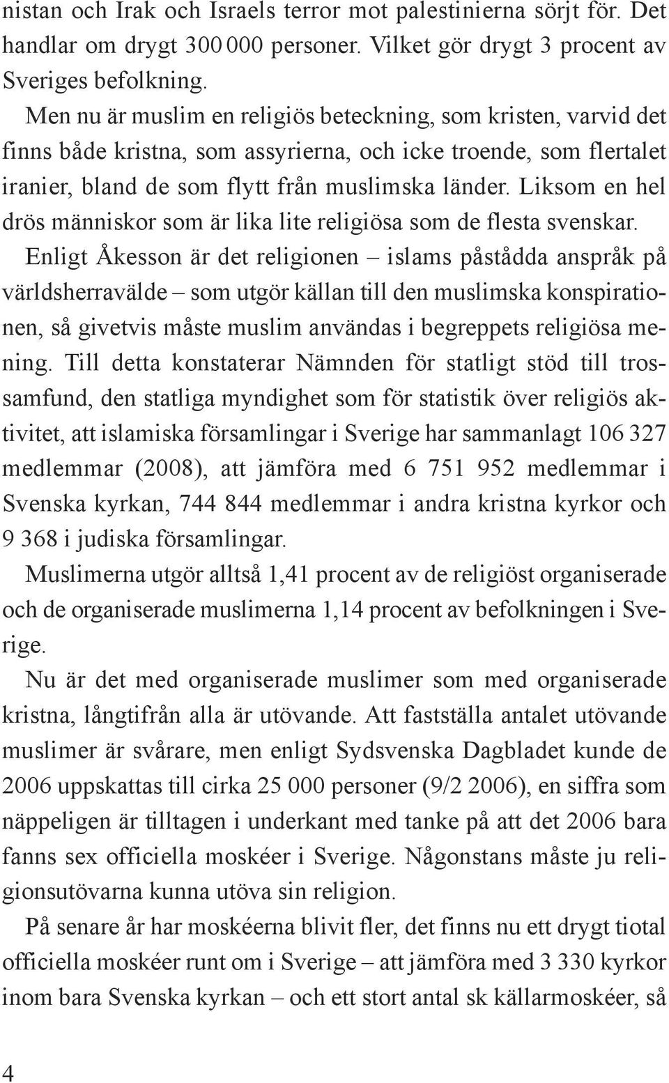 Liksom en hel drös människor som är lika lite religiösa som de flesta svenskar.