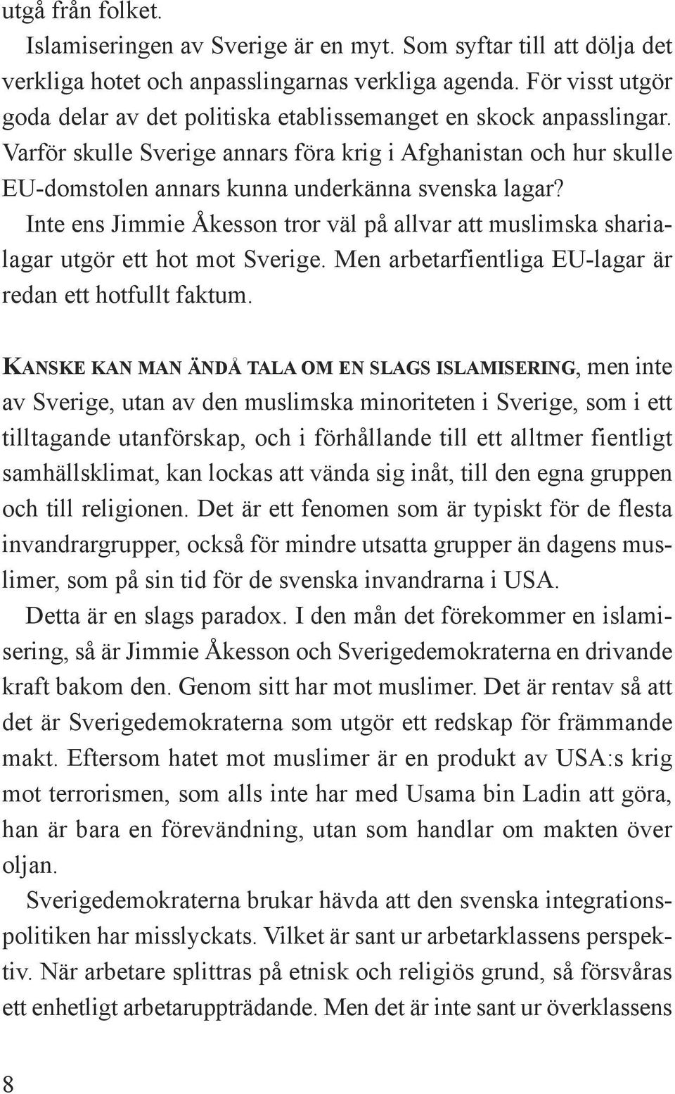 Varför skulle Sverige annars föra krig i Afghanistan och hur skulle EU-domstolen annars kunna underkänna svenska lagar?