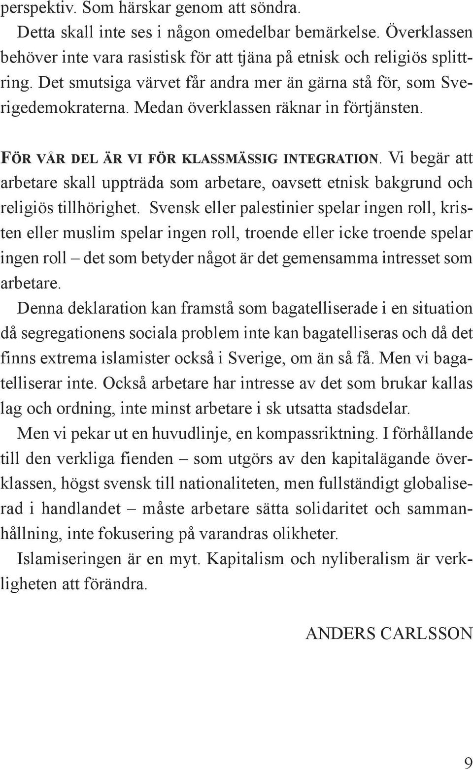 Vi begär att arbetare skall uppträda som arbetare, oavsett etnisk bakgrund och religiös tillhörighet.