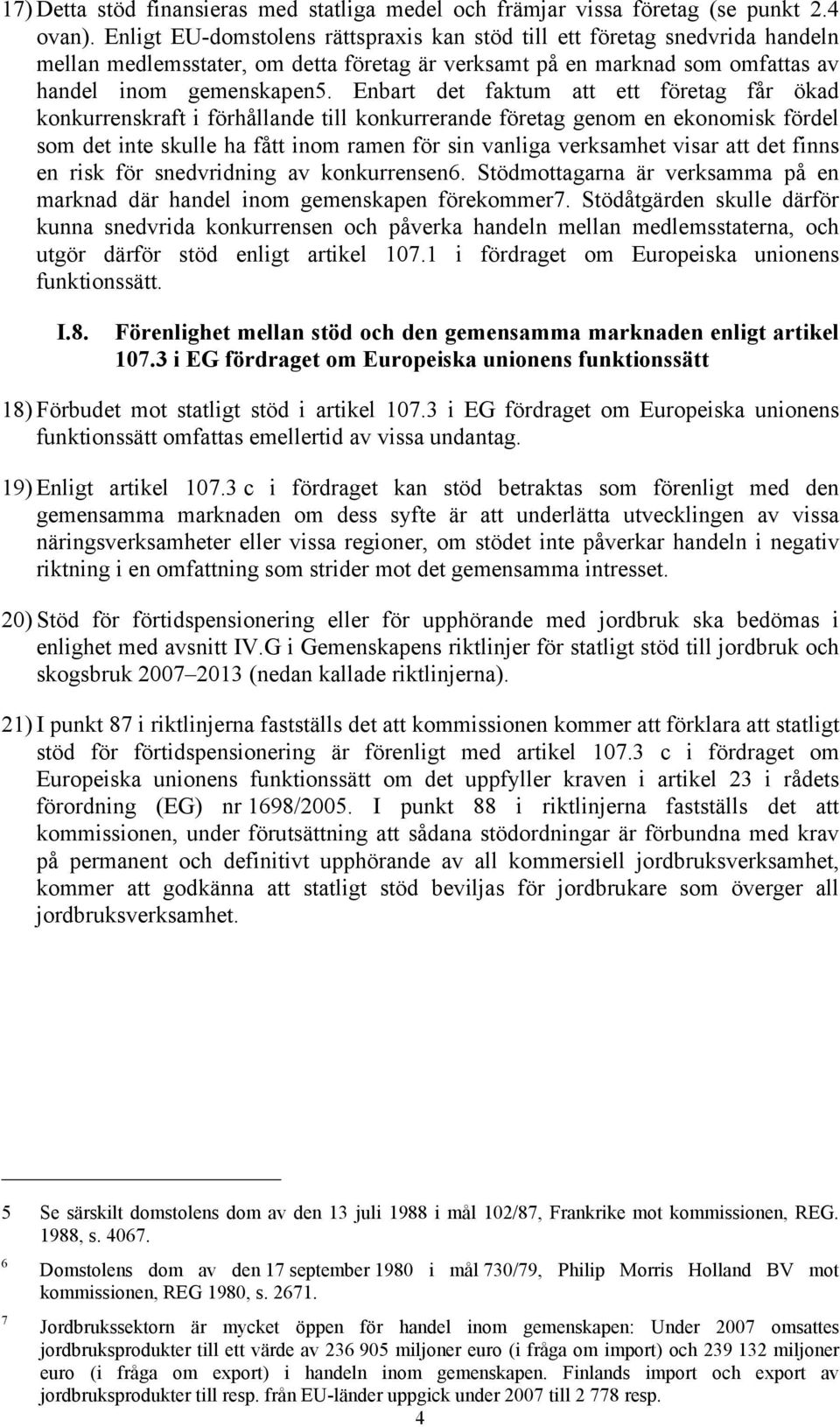 Enbart det faktum att ett företag får ökad konkurrenskraft i förhållande till konkurrerande företag genom en ekonomisk fördel som det inte skulle ha fått inom ramen för sin vanliga verksamhet visar