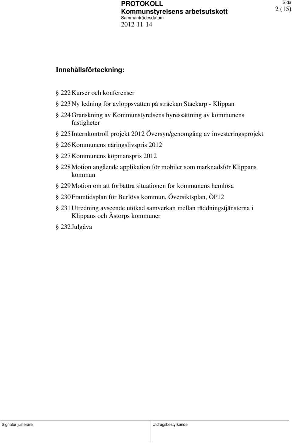 2012 227 Kommunens köpmanspris 2012 228 Motion angående applikation för mobiler som marknadsför Klippans kommun 229 Motion om att förbättra situationen för kommunens hemlösa 230