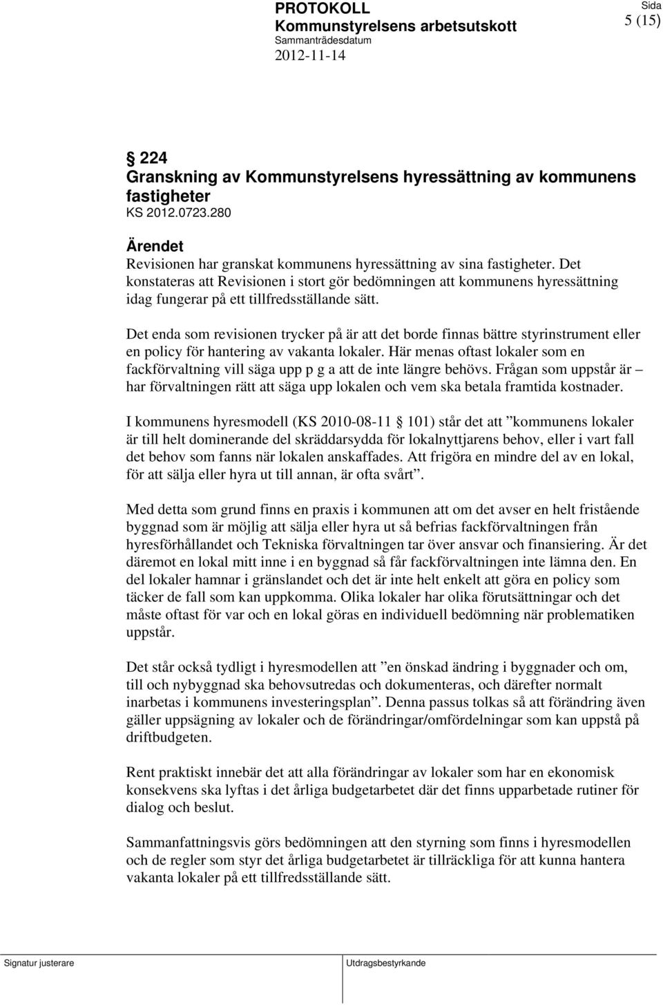 Det konstateras att Revisionen i stort gör bedömningen att kommunens hyressättning idag fungerar på ett tillfredsställande sätt.