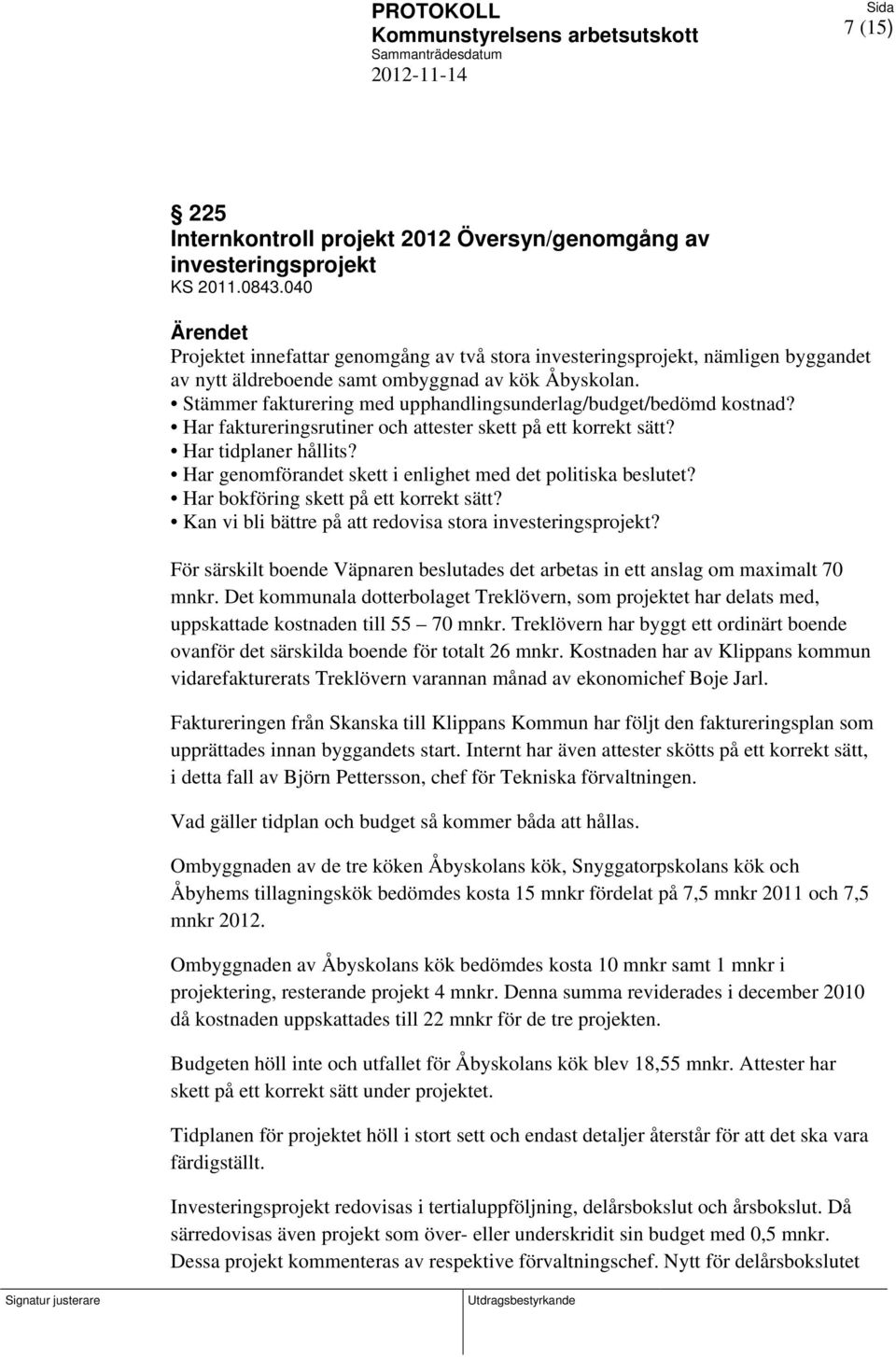 Stämmer fakturering med upphandlingsunderlag/budget/bedömd kostnad? Har faktureringsrutiner och attester skett på ett korrekt sätt? Har tidplaner hållits?