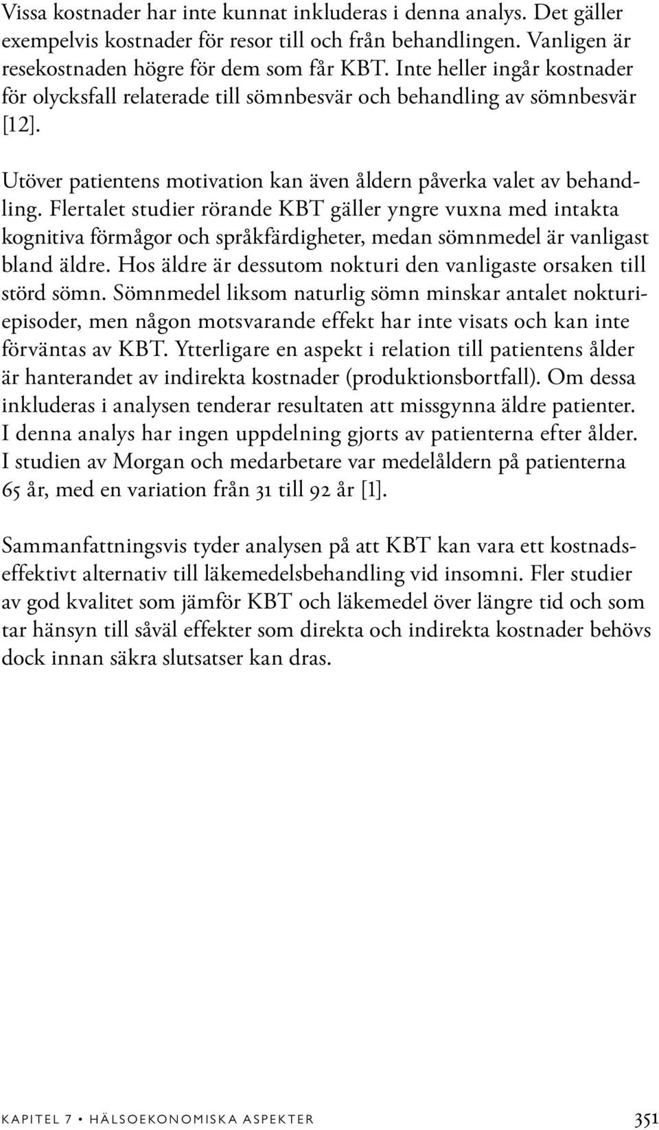 Flertalet studier rörande KBT gäller yngre vuxna med intakta kognitiva förmågor och språkfärdigheter, medan sömnmedel är vanligast bland äldre.