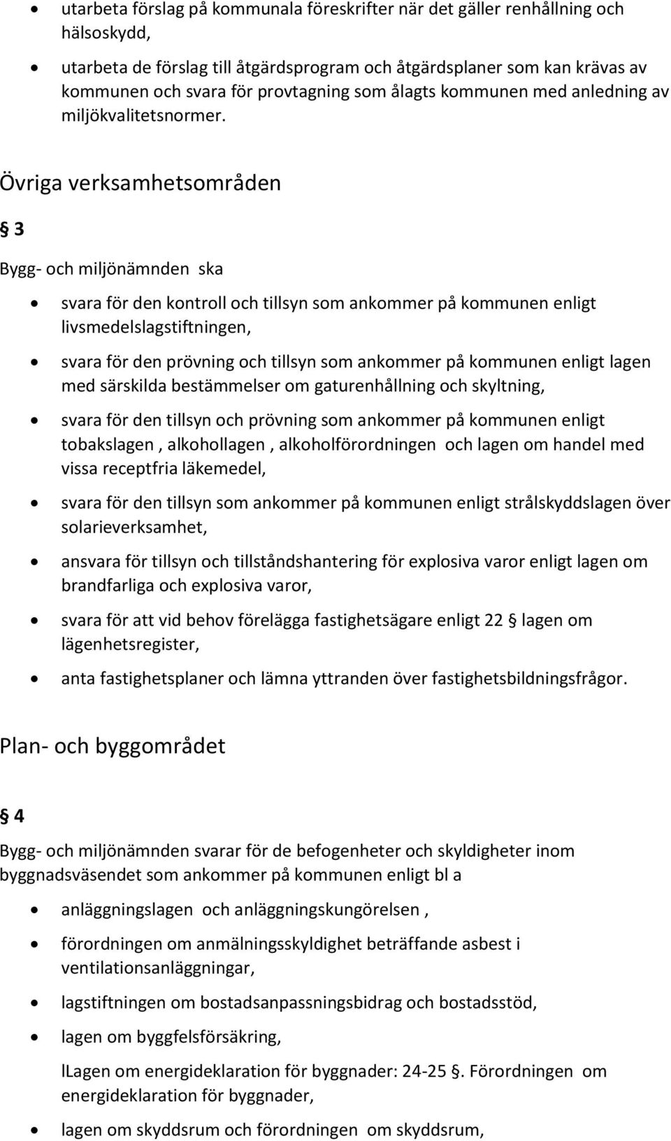 Övriga verksamhetsområden 3 Bygg- och miljönämnden ska svara för den kontroll och tillsyn som ankommer på kommunen enligt livsmedelslagstiftningen, svara för den prövning och tillsyn som ankommer på