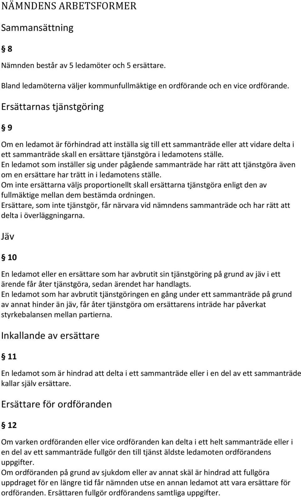 En ledamot som inställer sig under pågående sammanträde har rätt att tjänstgöra även om en ersättare har trätt in i ledamotens ställe.