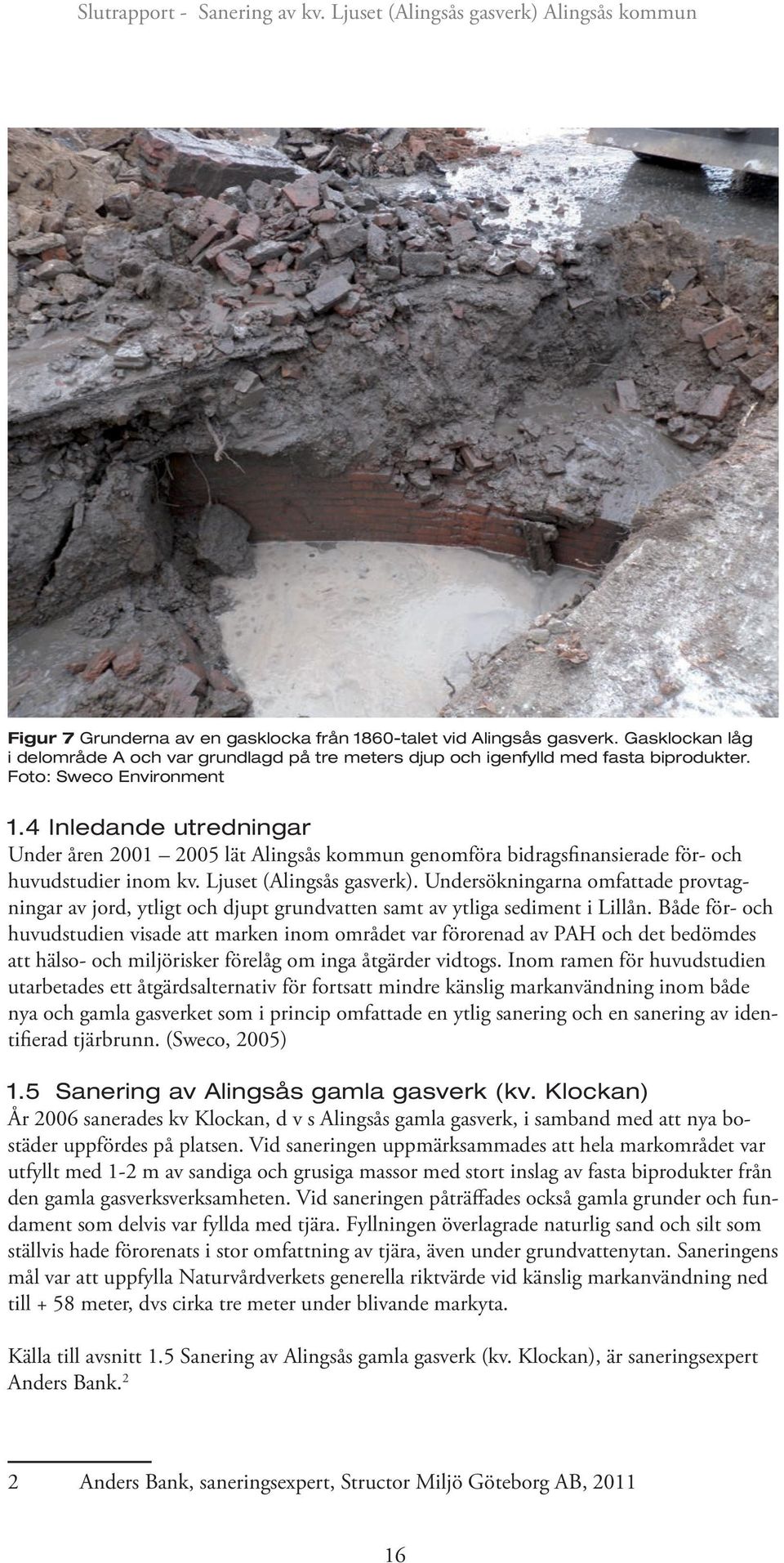 Undersökningarna omfattade provtagningar av jord, ytligt och djupt grundvatten samt av ytliga sediment i Lillån.