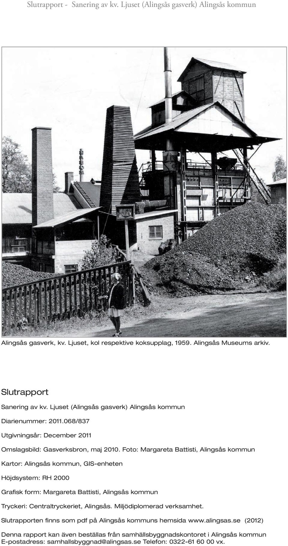 Foto: Margareta Battisti, Alingsås kommun Kartor: Alingsås kommun, GIS-enheten Höjdsystem: RH 2000 Grafisk form: Margareta Battisti, Alingsås kommun Tryckeri: