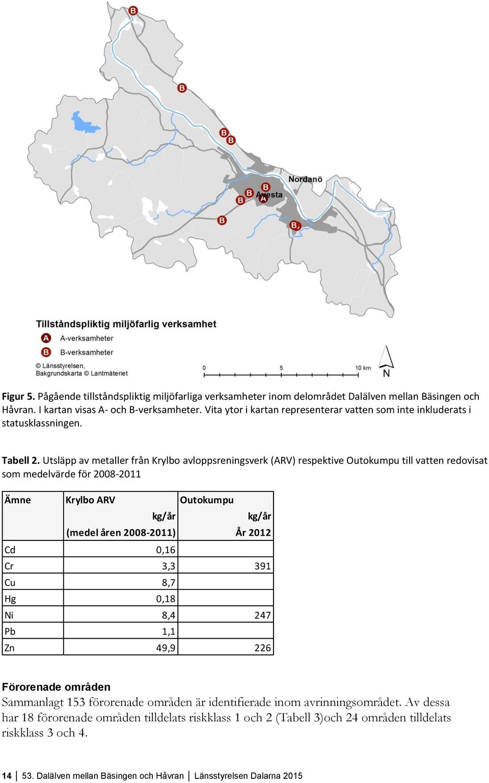 Utsläpp av metaller från Krylbo avloppsreningsverk (ARV) respektive Outokumpu till vatten redovisat som medelvärde för 2008-2011 Ämne Krylbo ARV Outokumpu kg/år kg/år (medel åren 2008-2011) År 2012