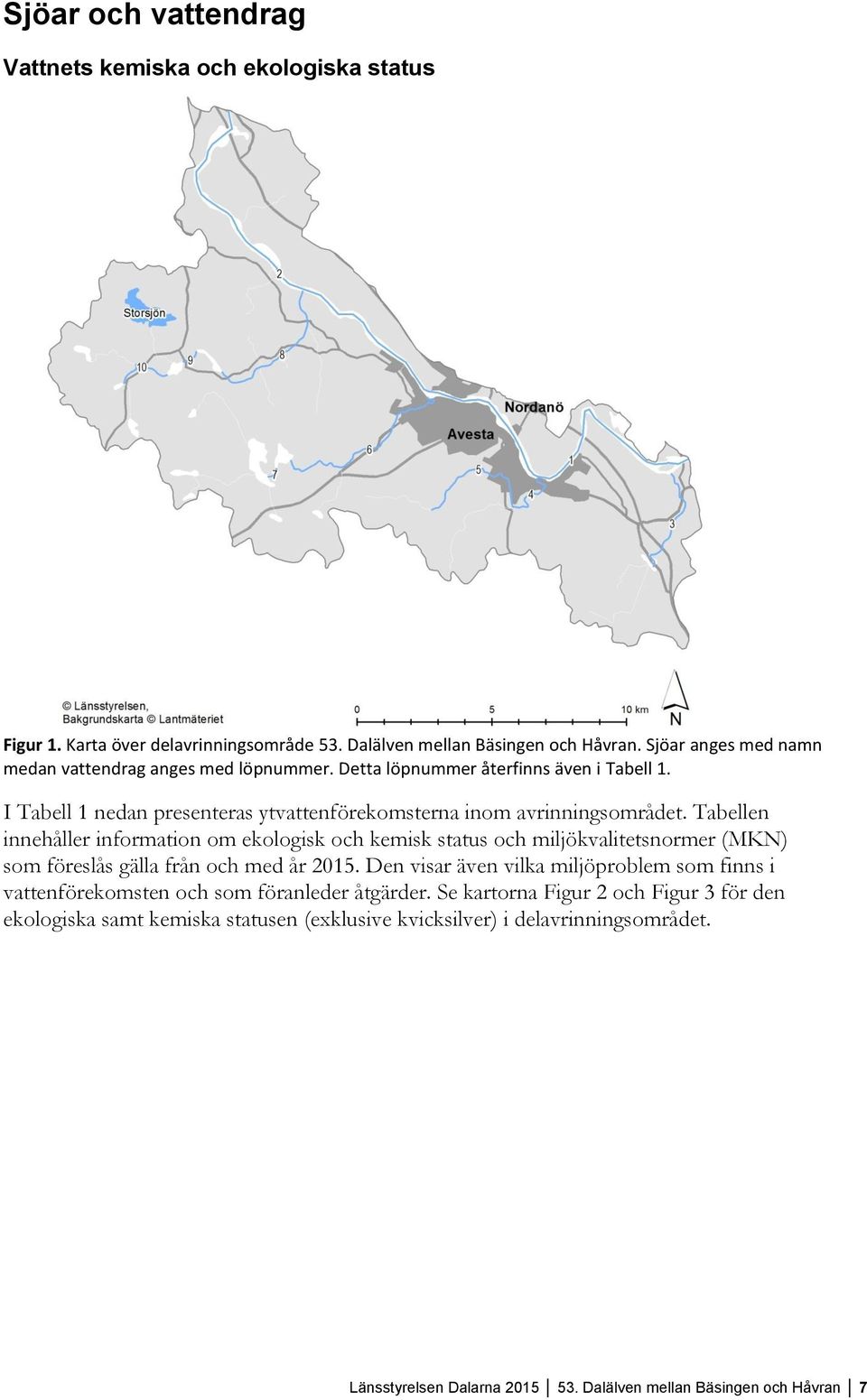 Tabellen innehåller information om ekologisk och kemisk status och miljökvalitetsnormer (MKN) som föreslås gälla från och med år 2015.