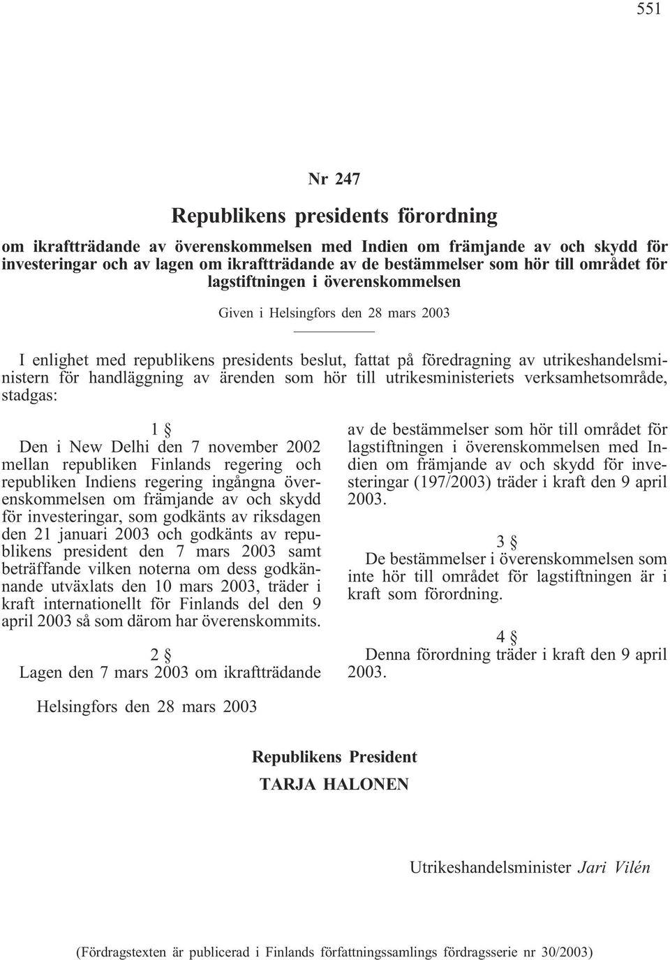 handläggning av ärenden som hör till utrikesministeriets verksamhetsområde, stadgas: 1 Den i New Delhi den 7 november 2002 mellan republiken Finlands regering och republiken Indiens regering ingångna