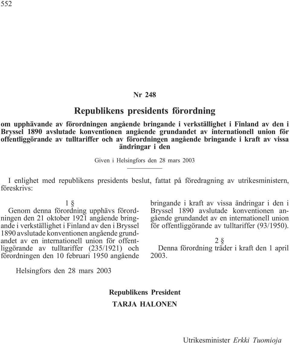 presidents beslut, fattat på föredragning av utrikesministern, föreskrivs: 1 Genom denna förordning upphävs förordningen den 21 oktober 1921 angående bringande i verkställighet i Finland av den i