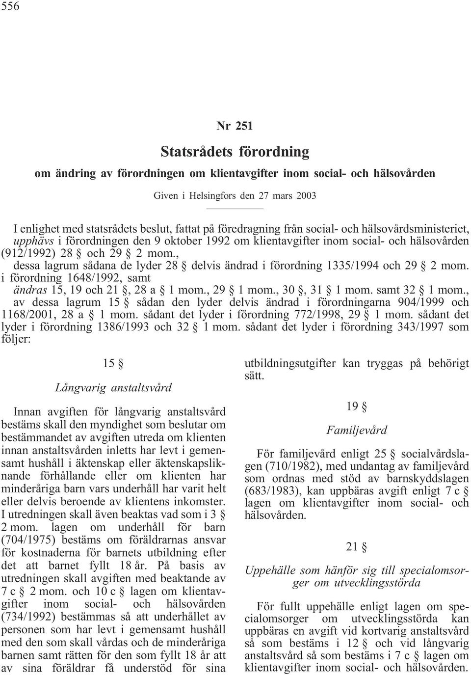 , dessa lagrum sådana de lyder 28 delvis ändrad i förordning 1335/1994 och 29 2 mom. i förordning 1648/1992, samt ändras 15,19och21,28a 1mom., 29 1 mom., 30, 31 1 mom. samt 32 1 mom.