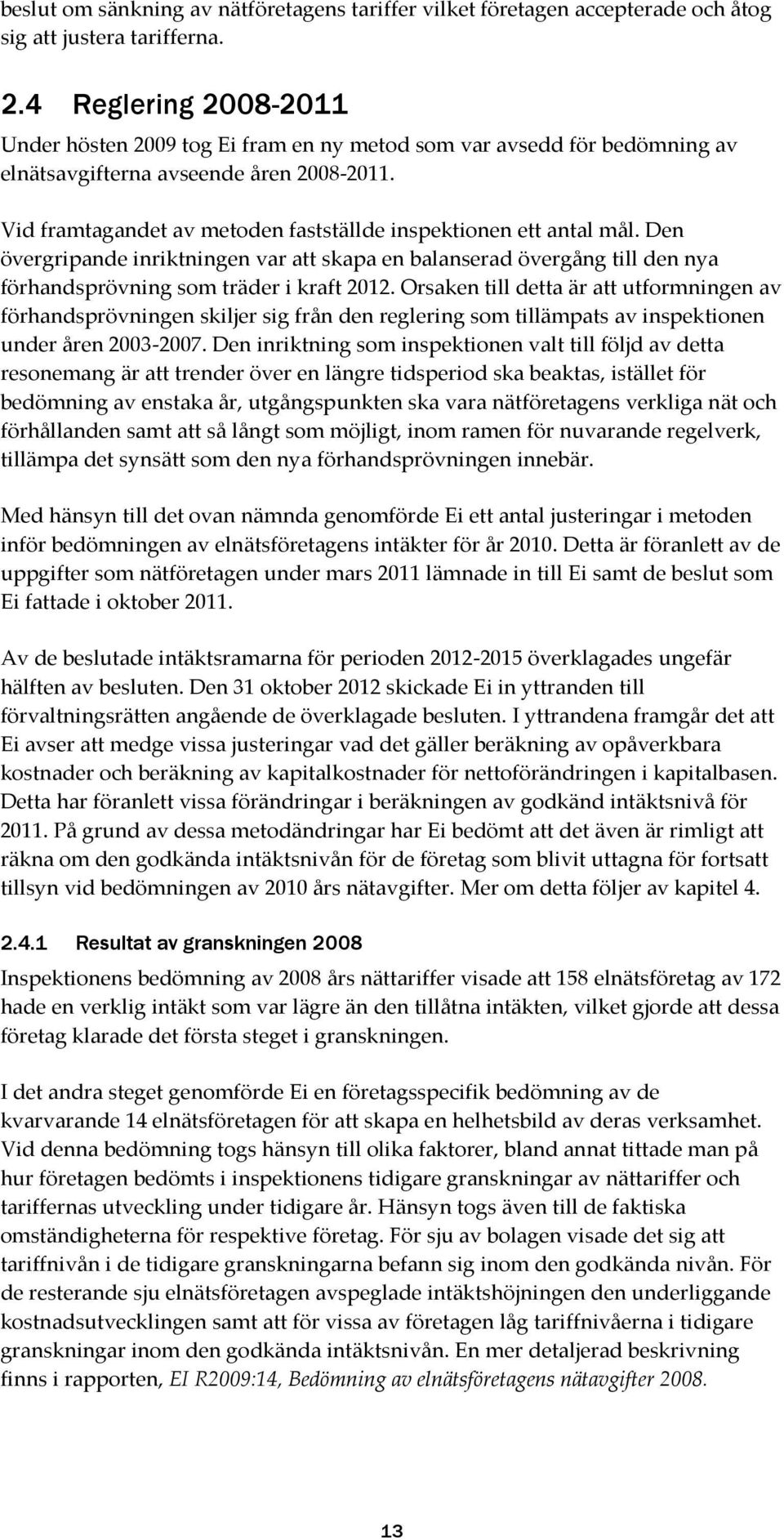 Vid framtagandet av metoden fastställde inspektionen ett antal mål. Den övergripande inriktningen var att skapa en balanserad övergång till den nya förhandsprövning som träder i kraft 2012.