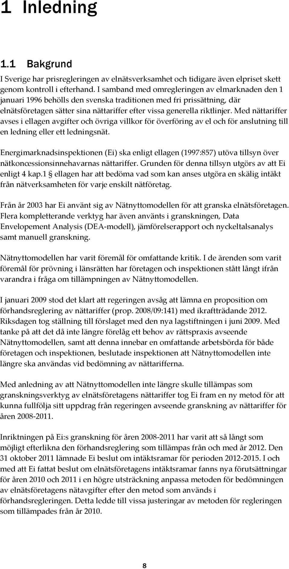 Med nättariffer avses i ellagen avgifter och övriga villkor för överföring av el och för anslutning till en ledning eller ett ledningsnät.