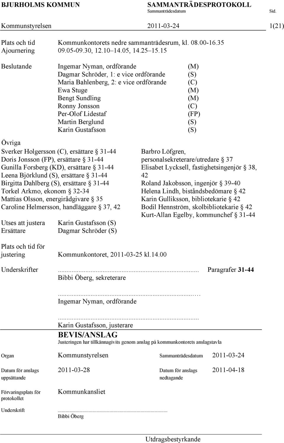 (FP) Martin Berglund (S) Karin Gustafsson (S) Övriga Sverker Holgersson (C), ersättare 31-44 Doris Jonsson (FP), ersättare 31-44 Gunilla Forsberg (KD), ersättare 31-44 Leena Björklund (S), ersättare