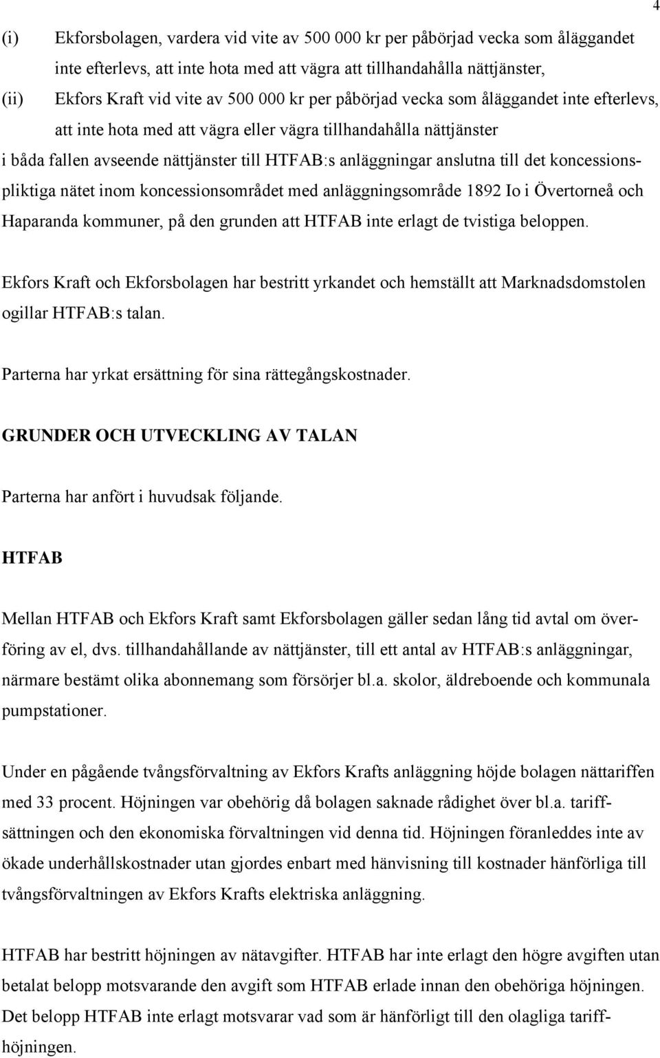 koncessionspliktiga nätet inom koncessionsområdet med anläggningsområde 1892 Io i Övertorneå och Haparanda kommuner, på den grunden att HTFAB inte erlagt de tvistiga beloppen.