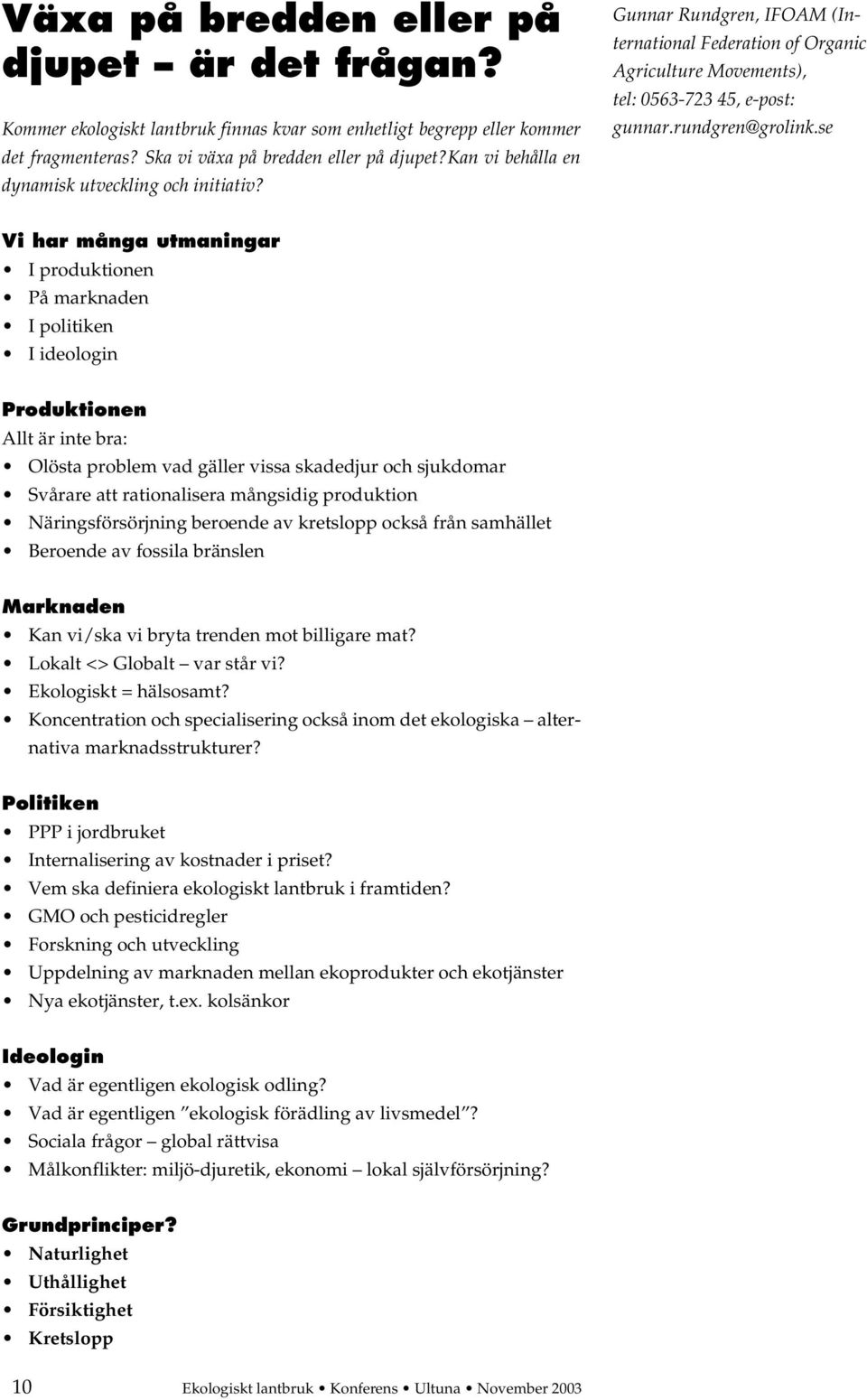 se Vi har många utmaningar I produktionen På marknaden I politiken I ideologin Produktionen Allt är inte bra: Olösta problem vad gäller vissa skadedjur och sjukdomar Svårare att rationalisera