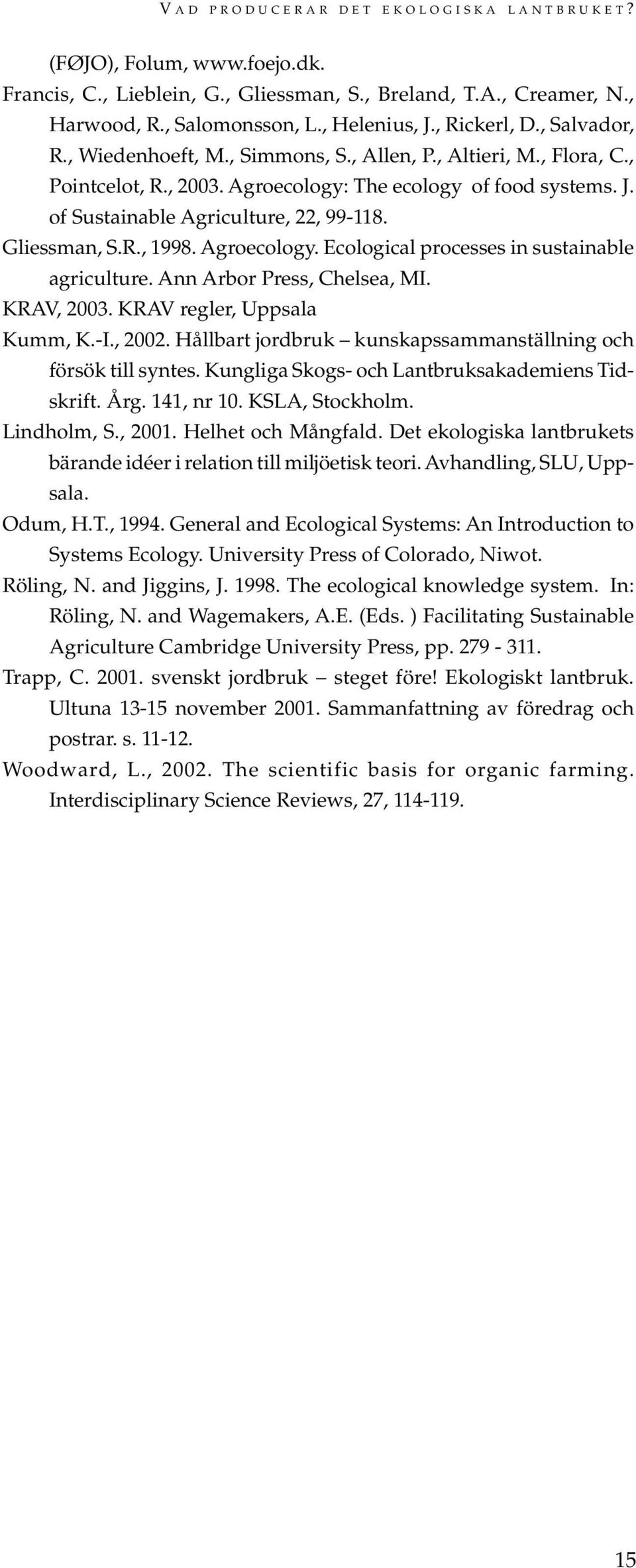 Gliessman, S.R., 1998. Agroecology. Ecological processes in sustainable agriculture. Ann Arbor Press, Chelsea, MI. KRAV, 2003. KRAV regler, Uppsala Kumm, K.-I., 2002.