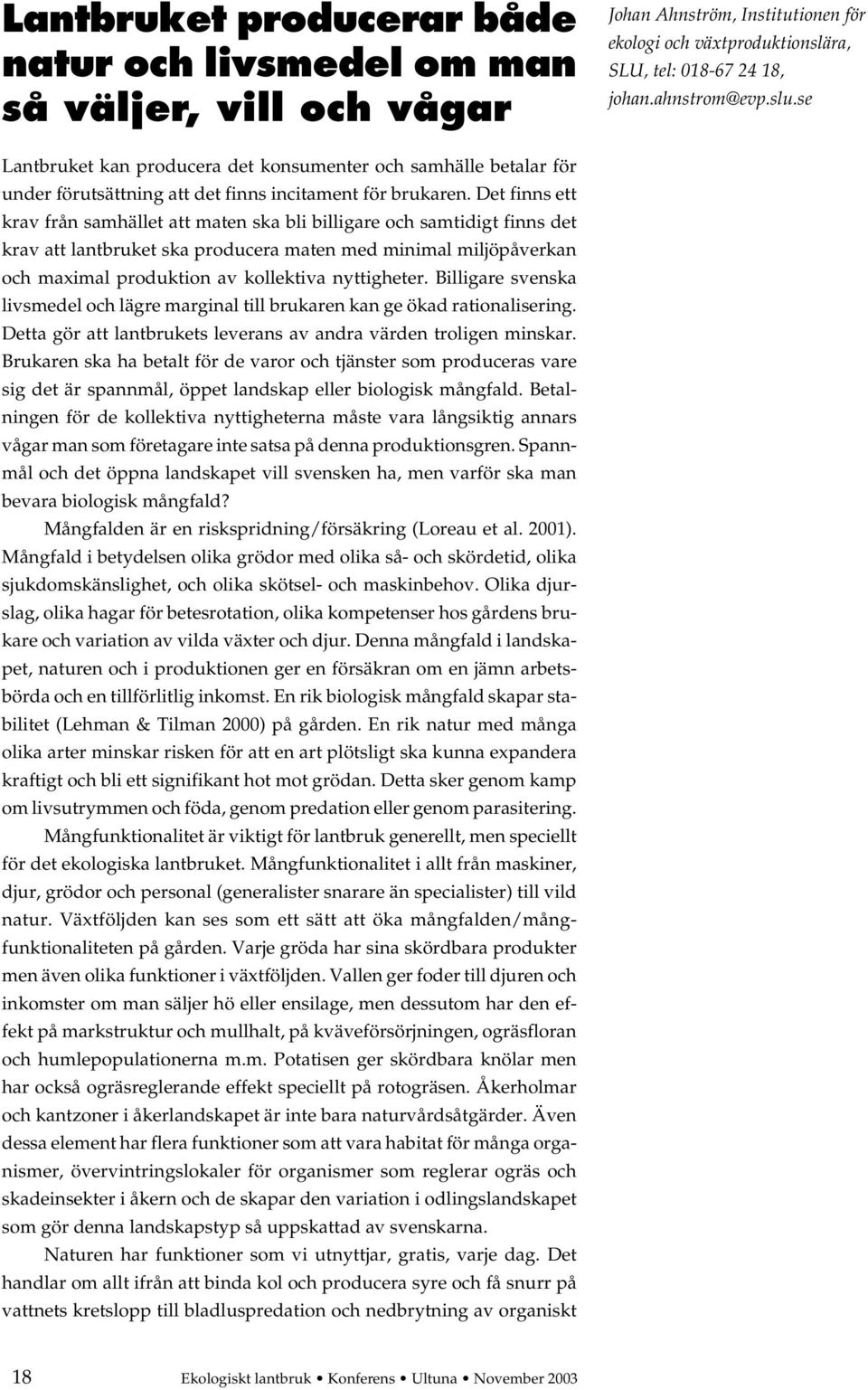 Det finns ett krav från samhället att maten ska bli billigare och samtidigt finns det krav att lantbruket ska producera maten med minimal miljöpåverkan och maximal produktion av kollektiva