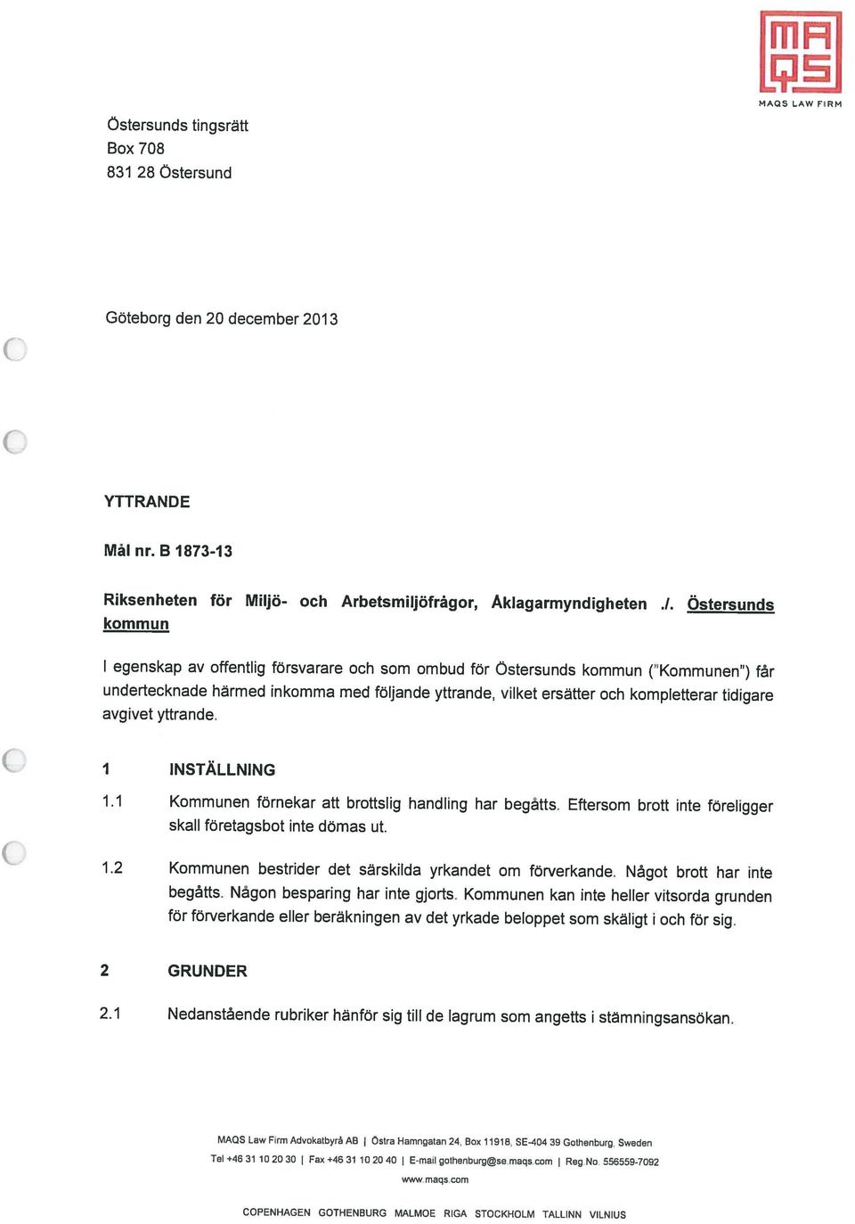 w maqs com 2.1 Nedanstående rubriker hänför sig till de lagrum som angetts i stämningsansökan. 2 GRUNDER för förverkande eller beräkningen av det yrkade beloppet som skäligt i och för sig. begåtts.