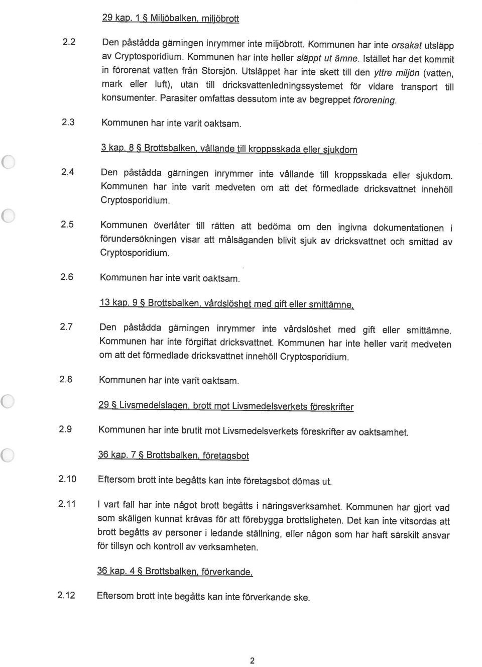 mark eller luft), utan till dricksvattenledningssystemet för vidare transport till in förorenat vatten från Storsjön. Utsläppet har inte skett till den yttre miljön (vatten, 2 2.