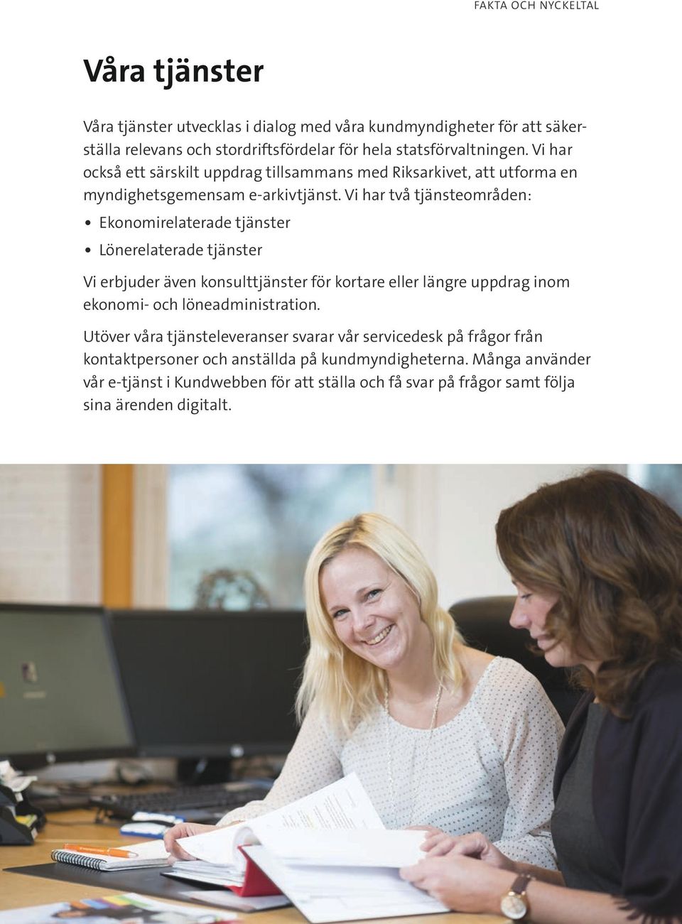 Vi har två tjänsteområden: Ekonomirelaterade tjänster Vi erbjuder även konsulttjänster för kortare eller längre uppdrag inom ekonomi- och löneadministration.