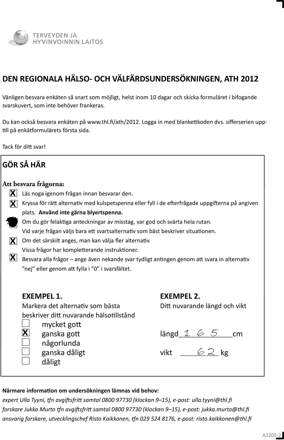 GÖR SÅ HÄR Att besvara frågorna: X X X X Läs noga igenom frågan innan besvarar den. Kryssa för rä alterna v med kulspetspenna eller fyll i de e erfrågade uppgi erna på angiven plats.