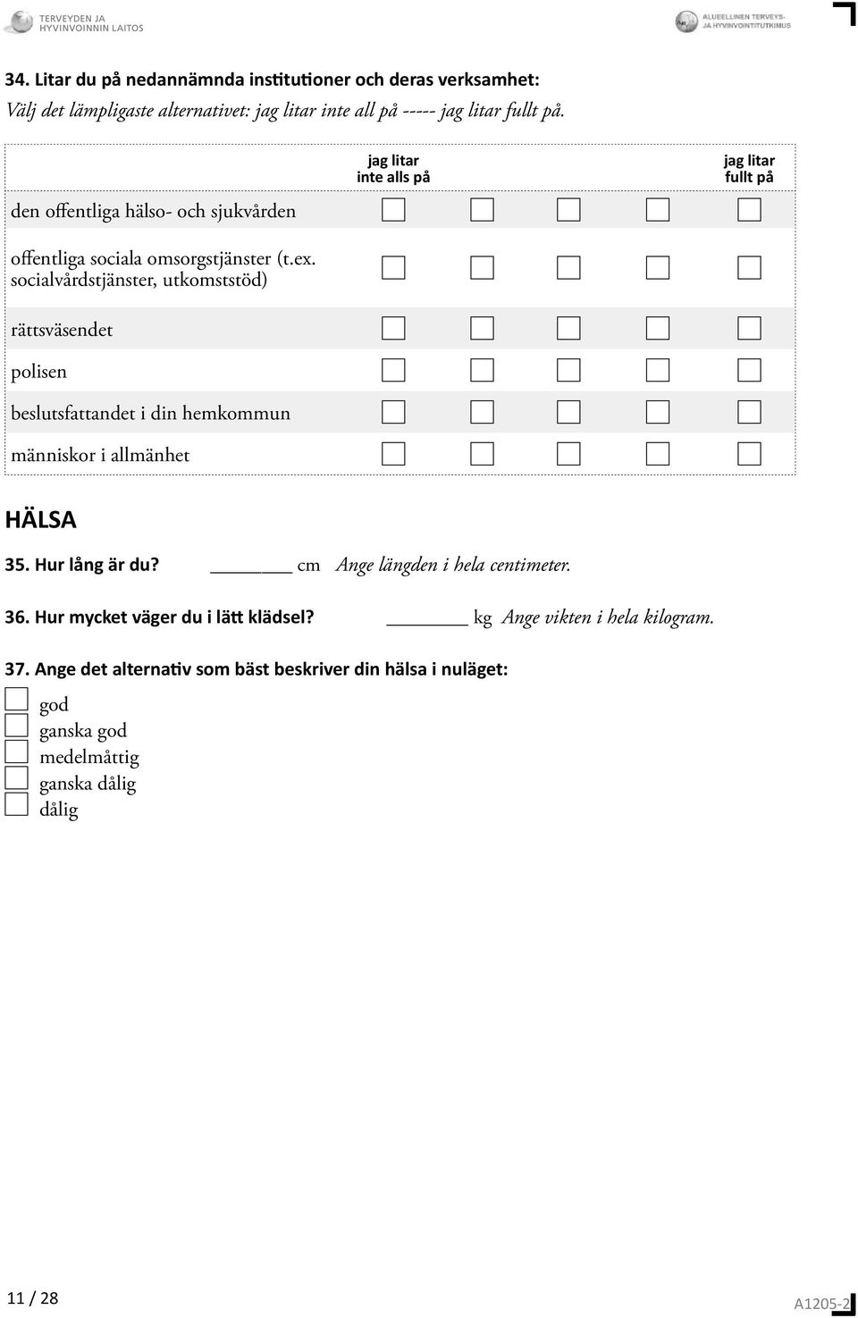 socialvårdstjänster, utkomststöd) rättsväsendet polisen beslutsfattandet i din hemkommun människor i allmänhet g litar inte alls på g litar fullt på