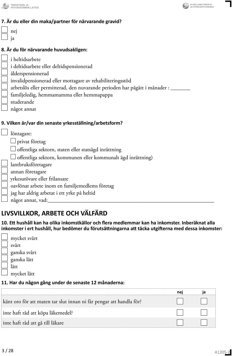 den nuvarande perioden har pågått i månader : familjeledig, hemmamamma eller hemmapappa studerande något annat 9. Vilken är/var din senaste yrkesställning/arbetsform?