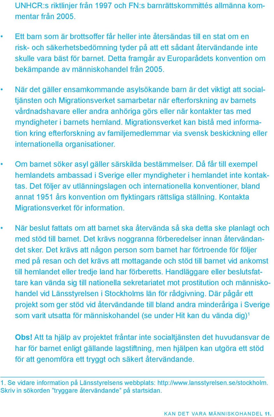 Detta framgår av Europarådets konvention om bekämpande av människohandel från 2005.