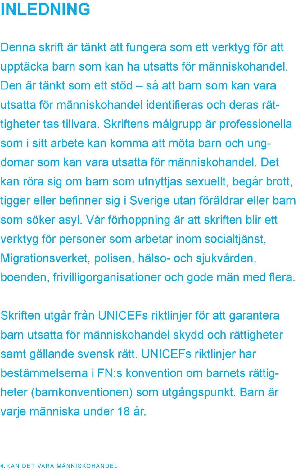 Skriftens målgrupp är professionella som i sitt arbete kan komma att möta barn och ungdomar som kan vara utsatta för människohandel.