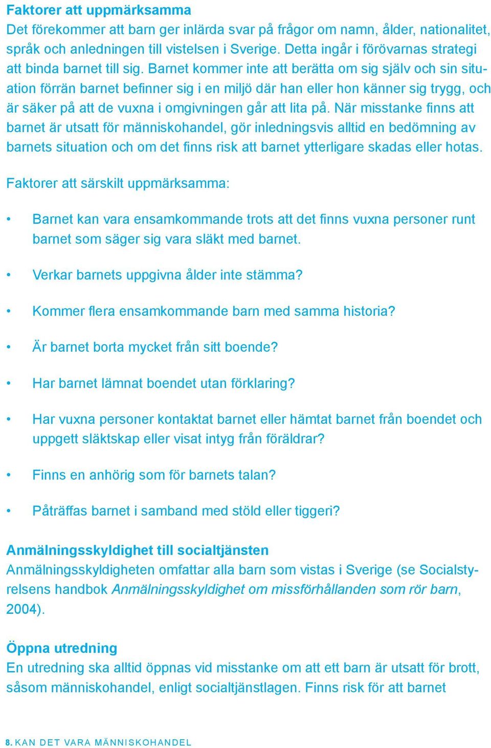 Barnet kommer inte att berätta om sig själv och sin situation förrän barnet befinner sig i en miljö där han eller hon känner sig trygg, och är säker på att de vuxna i omgivningen går att lita på.