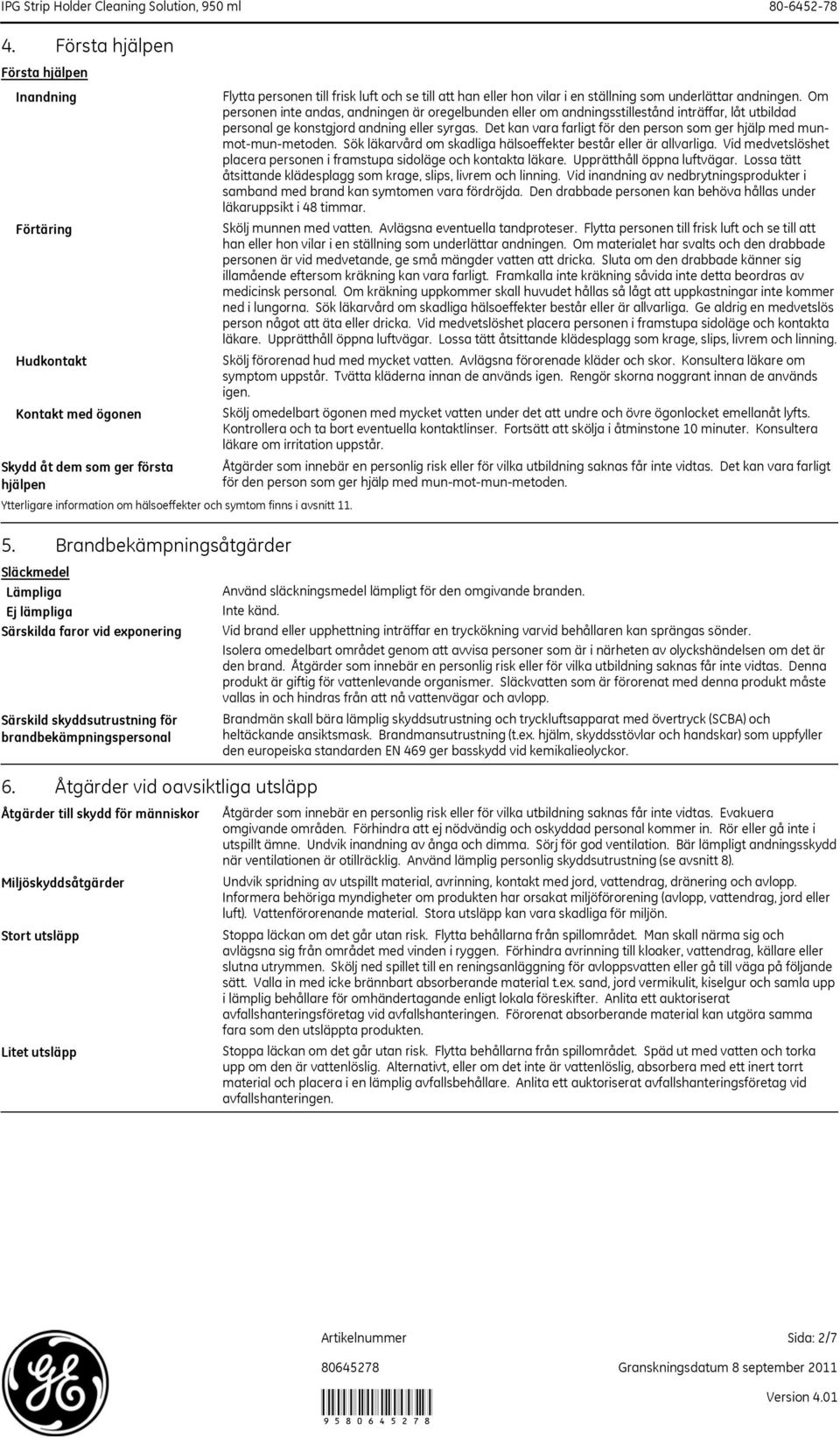 Om personen inte andas, andningen är oregelbunden eller om andningsstillestånd inträffar, låt utbildad personal ge konstgjord andning eller syrgas.