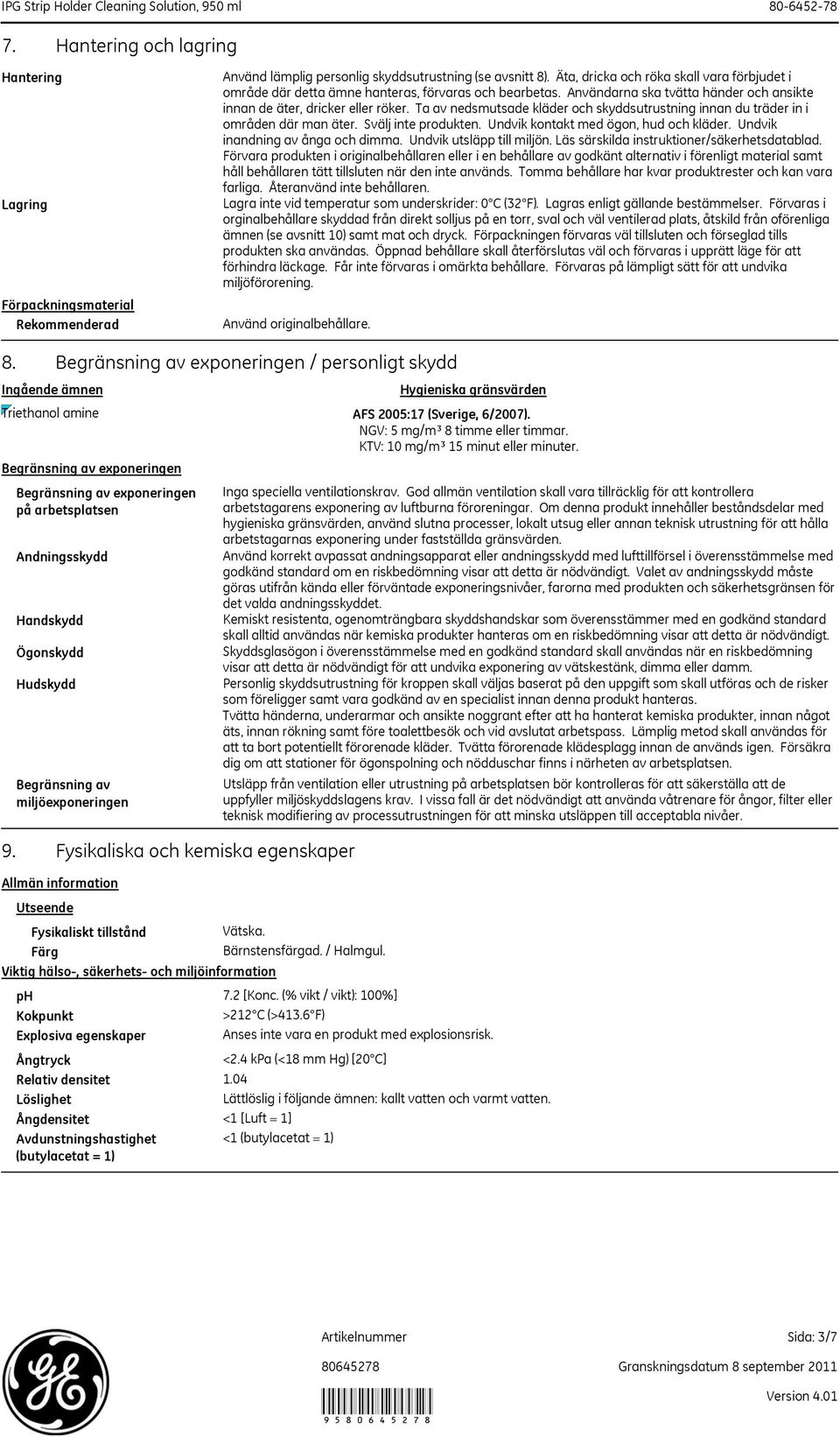 Ta av nedsmutsade kläder och skyddsutrustning innan du träder in i områden där man äter. Svälj inte produkten. Undvik kontakt med ögon, hud och kläder. Undvik inandning av ånga och dimma.